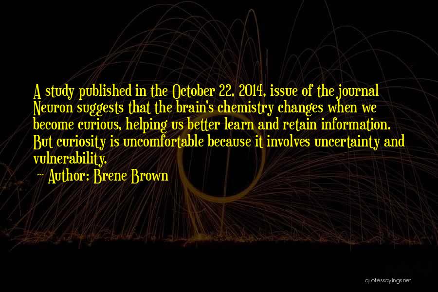 Brene Brown Quotes: A Study Published In The October 22, 2014, Issue Of The Journal Neuron Suggests That The Brain's Chemistry Changes When