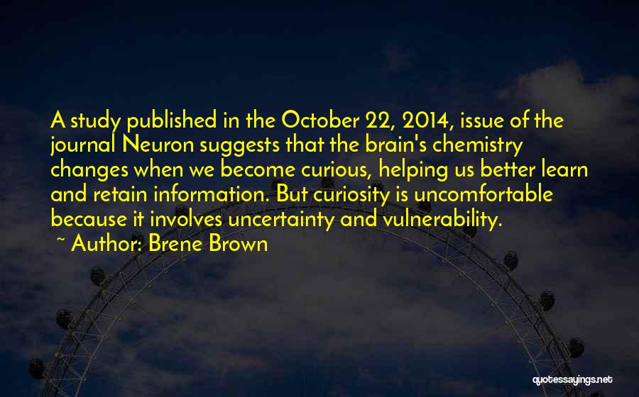 Brene Brown Quotes: A Study Published In The October 22, 2014, Issue Of The Journal Neuron Suggests That The Brain's Chemistry Changes When