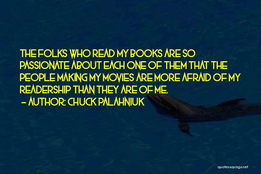 Chuck Palahniuk Quotes: The Folks Who Read My Books Are So Passionate About Each One Of Them That The People Making My Movies