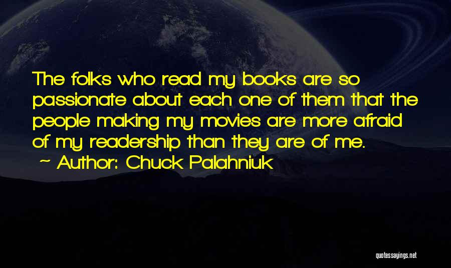 Chuck Palahniuk Quotes: The Folks Who Read My Books Are So Passionate About Each One Of Them That The People Making My Movies