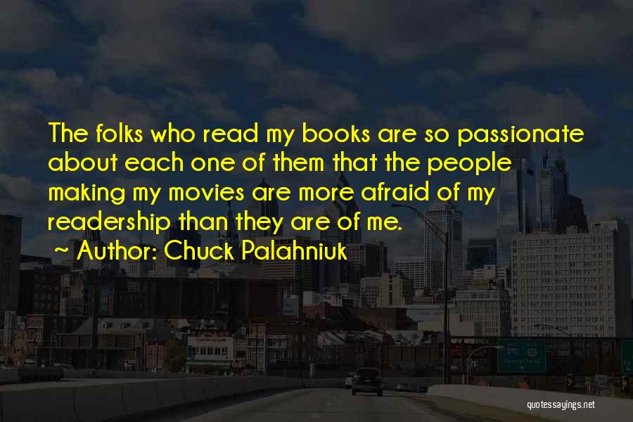 Chuck Palahniuk Quotes: The Folks Who Read My Books Are So Passionate About Each One Of Them That The People Making My Movies