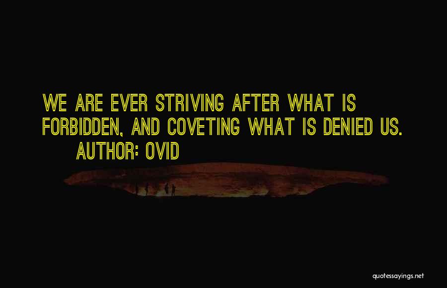 Ovid Quotes: We Are Ever Striving After What Is Forbidden, And Coveting What Is Denied Us.