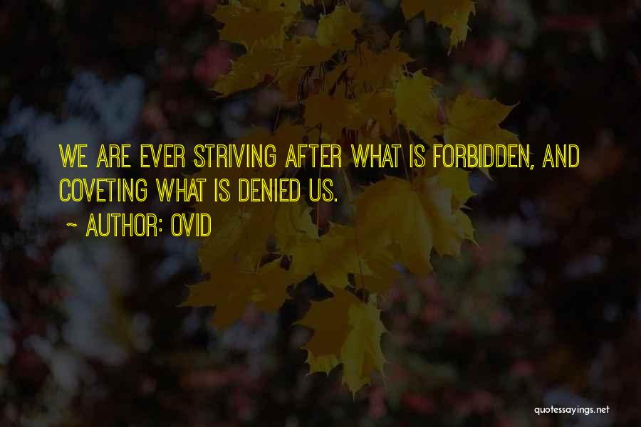 Ovid Quotes: We Are Ever Striving After What Is Forbidden, And Coveting What Is Denied Us.