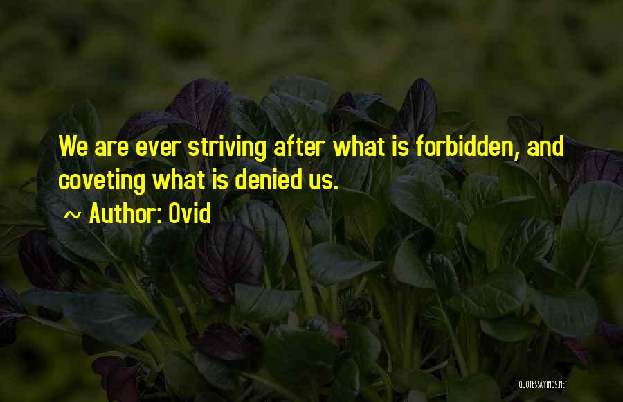 Ovid Quotes: We Are Ever Striving After What Is Forbidden, And Coveting What Is Denied Us.