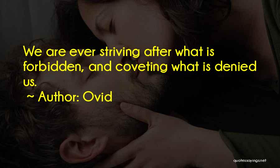 Ovid Quotes: We Are Ever Striving After What Is Forbidden, And Coveting What Is Denied Us.
