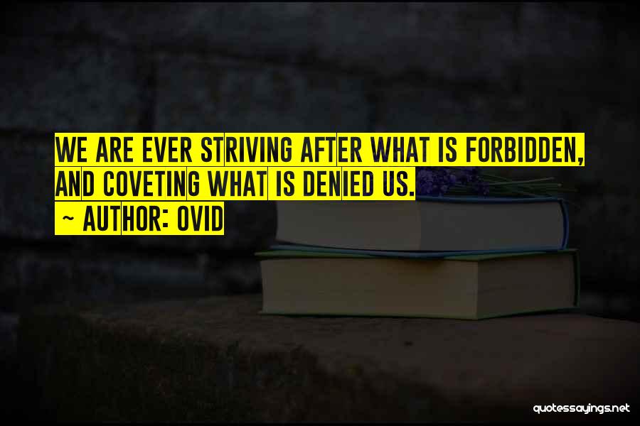Ovid Quotes: We Are Ever Striving After What Is Forbidden, And Coveting What Is Denied Us.