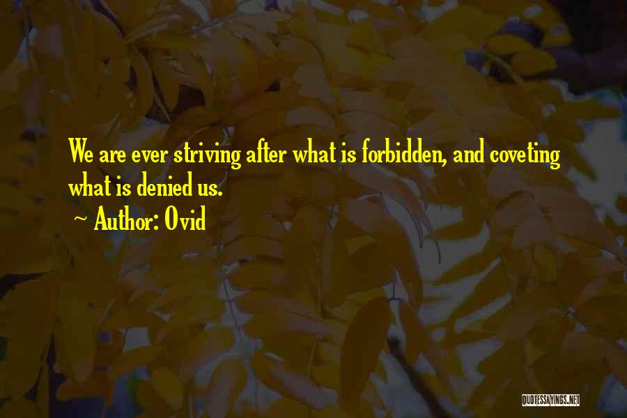 Ovid Quotes: We Are Ever Striving After What Is Forbidden, And Coveting What Is Denied Us.