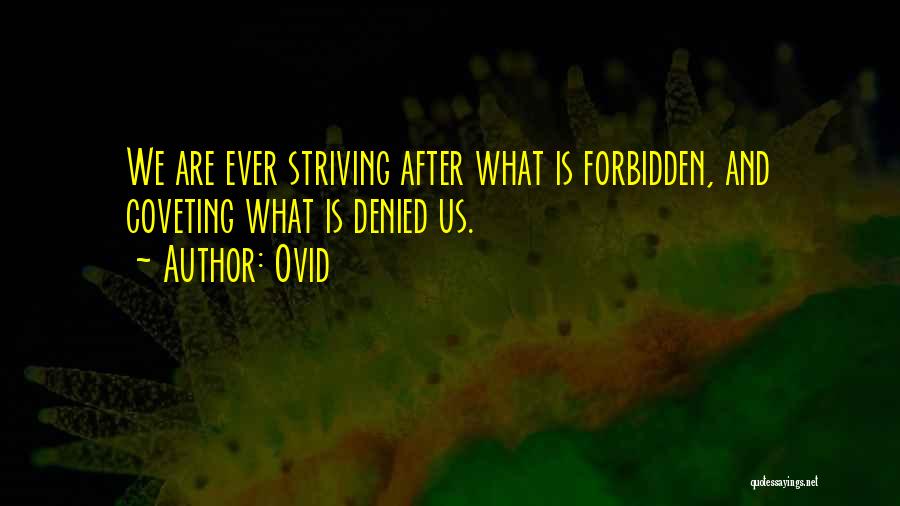 Ovid Quotes: We Are Ever Striving After What Is Forbidden, And Coveting What Is Denied Us.