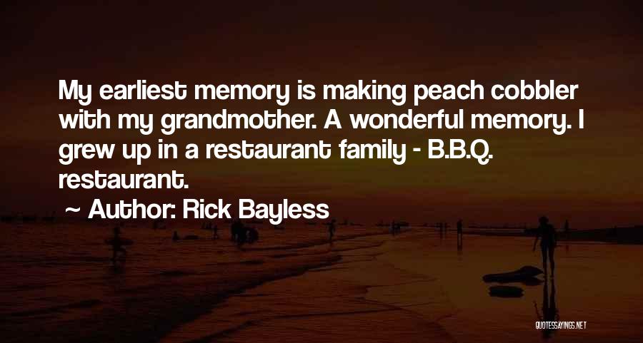 Rick Bayless Quotes: My Earliest Memory Is Making Peach Cobbler With My Grandmother. A Wonderful Memory. I Grew Up In A Restaurant Family