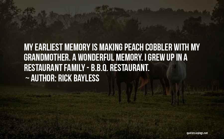 Rick Bayless Quotes: My Earliest Memory Is Making Peach Cobbler With My Grandmother. A Wonderful Memory. I Grew Up In A Restaurant Family