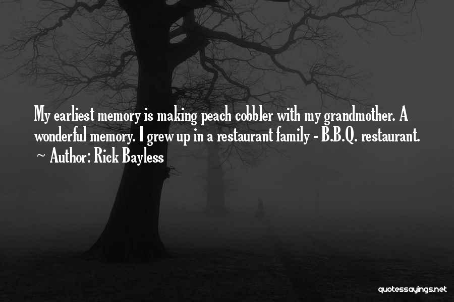 Rick Bayless Quotes: My Earliest Memory Is Making Peach Cobbler With My Grandmother. A Wonderful Memory. I Grew Up In A Restaurant Family