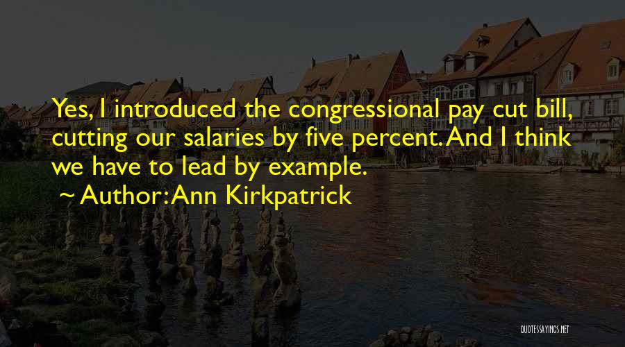 Ann Kirkpatrick Quotes: Yes, I Introduced The Congressional Pay Cut Bill, Cutting Our Salaries By Five Percent. And I Think We Have To