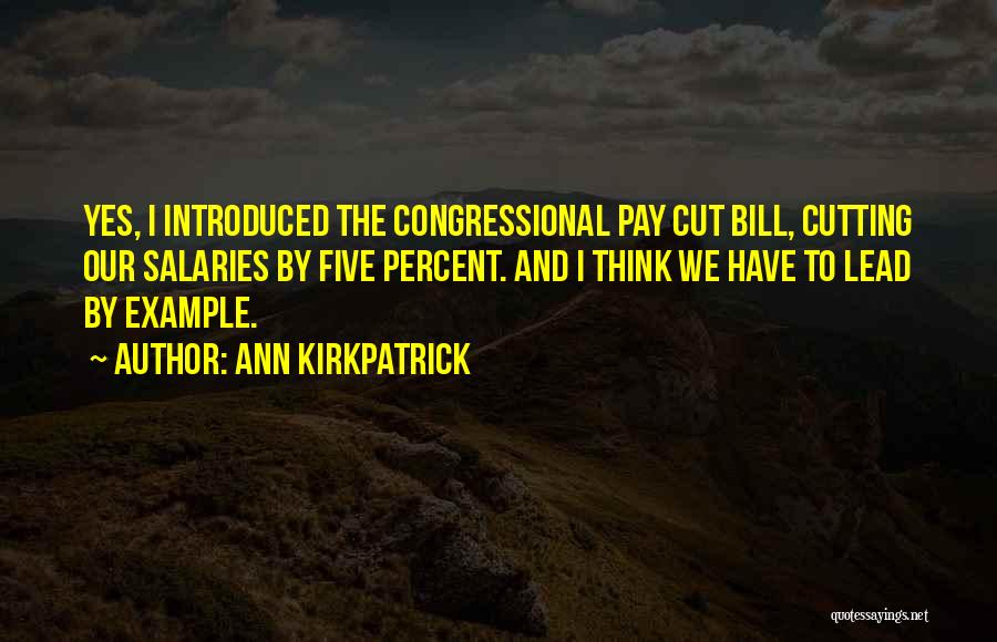 Ann Kirkpatrick Quotes: Yes, I Introduced The Congressional Pay Cut Bill, Cutting Our Salaries By Five Percent. And I Think We Have To