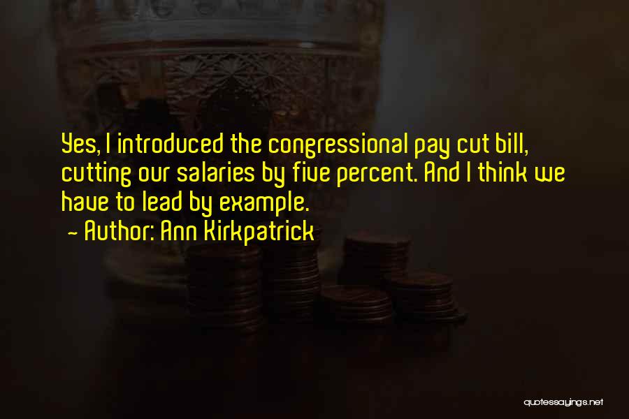 Ann Kirkpatrick Quotes: Yes, I Introduced The Congressional Pay Cut Bill, Cutting Our Salaries By Five Percent. And I Think We Have To