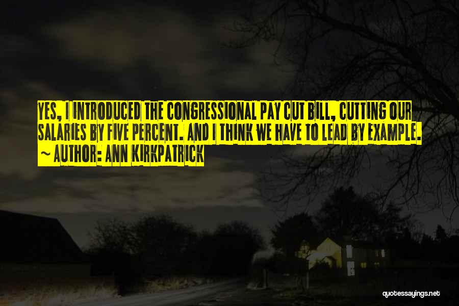 Ann Kirkpatrick Quotes: Yes, I Introduced The Congressional Pay Cut Bill, Cutting Our Salaries By Five Percent. And I Think We Have To