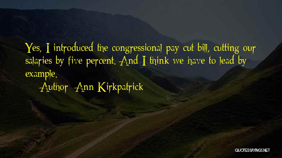 Ann Kirkpatrick Quotes: Yes, I Introduced The Congressional Pay Cut Bill, Cutting Our Salaries By Five Percent. And I Think We Have To