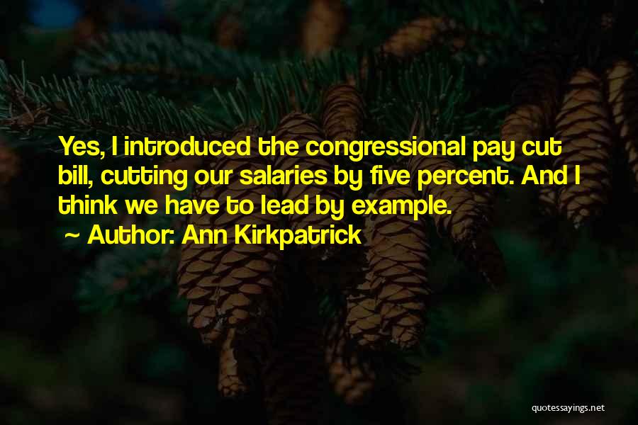 Ann Kirkpatrick Quotes: Yes, I Introduced The Congressional Pay Cut Bill, Cutting Our Salaries By Five Percent. And I Think We Have To