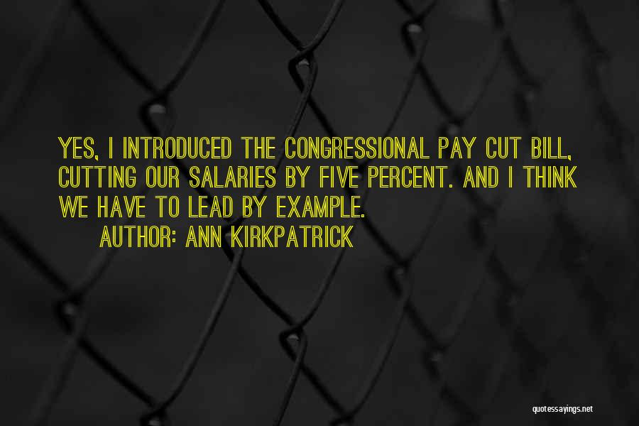 Ann Kirkpatrick Quotes: Yes, I Introduced The Congressional Pay Cut Bill, Cutting Our Salaries By Five Percent. And I Think We Have To