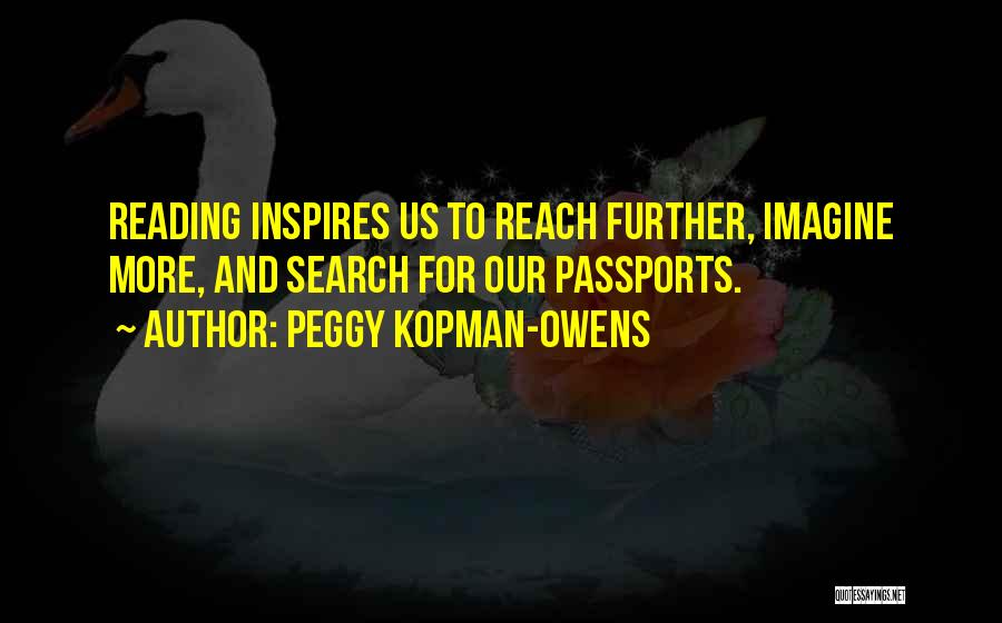 Peggy Kopman-Owens Quotes: Reading Inspires Us To Reach Further, Imagine More, And Search For Our Passports.