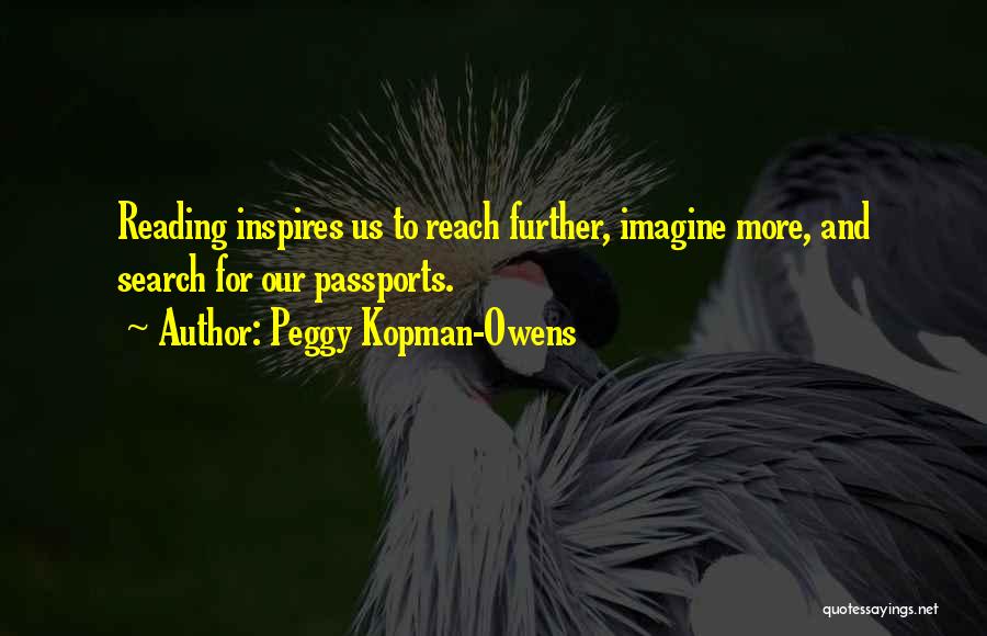 Peggy Kopman-Owens Quotes: Reading Inspires Us To Reach Further, Imagine More, And Search For Our Passports.