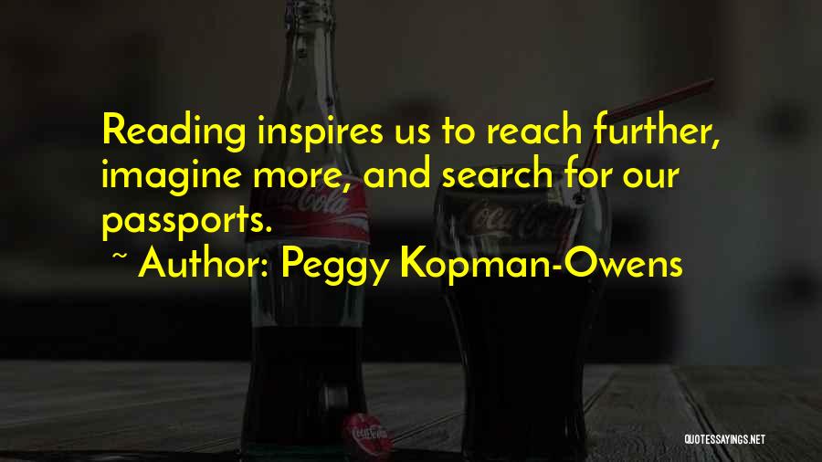 Peggy Kopman-Owens Quotes: Reading Inspires Us To Reach Further, Imagine More, And Search For Our Passports.