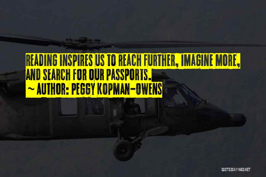 Peggy Kopman-Owens Quotes: Reading Inspires Us To Reach Further, Imagine More, And Search For Our Passports.