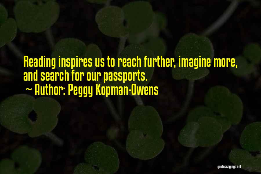 Peggy Kopman-Owens Quotes: Reading Inspires Us To Reach Further, Imagine More, And Search For Our Passports.