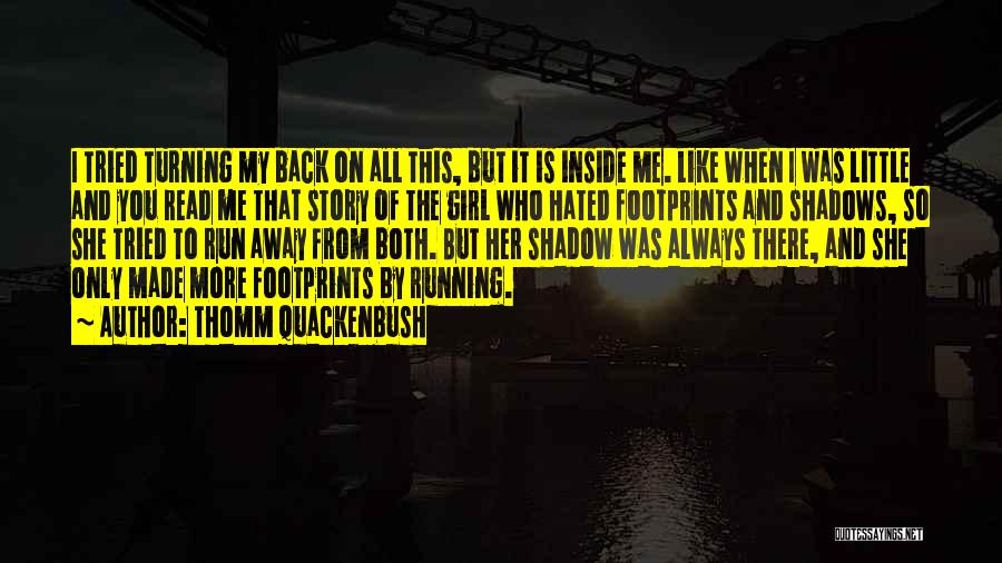 Thomm Quackenbush Quotes: I Tried Turning My Back On All This, But It Is Inside Me. Like When I Was Little And You