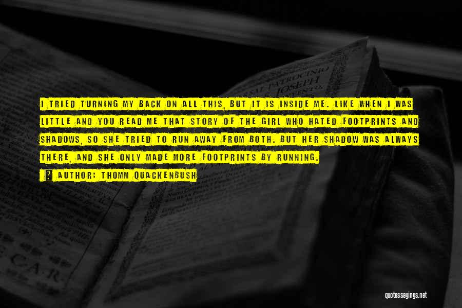 Thomm Quackenbush Quotes: I Tried Turning My Back On All This, But It Is Inside Me. Like When I Was Little And You