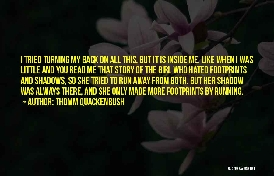 Thomm Quackenbush Quotes: I Tried Turning My Back On All This, But It Is Inside Me. Like When I Was Little And You