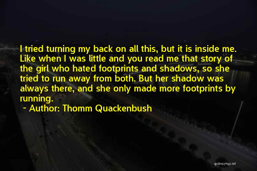 Thomm Quackenbush Quotes: I Tried Turning My Back On All This, But It Is Inside Me. Like When I Was Little And You