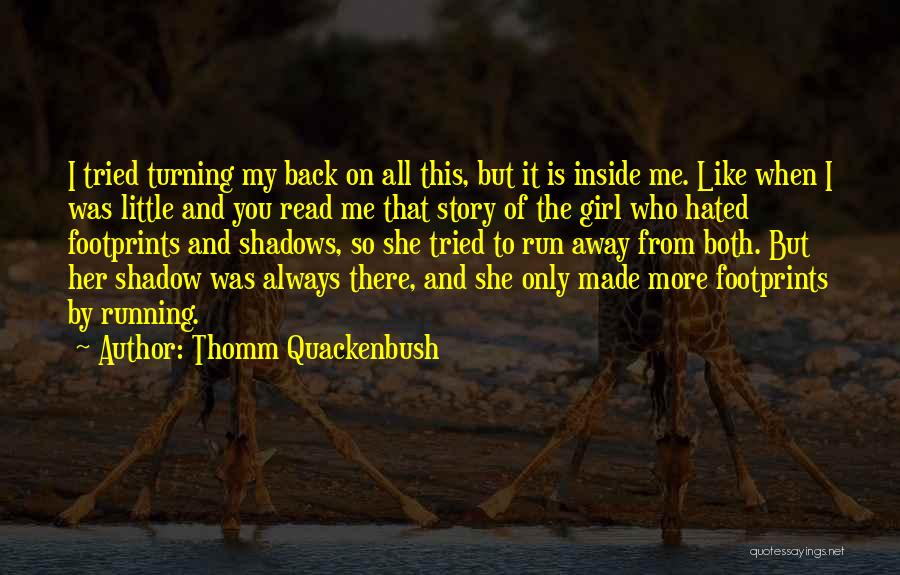 Thomm Quackenbush Quotes: I Tried Turning My Back On All This, But It Is Inside Me. Like When I Was Little And You