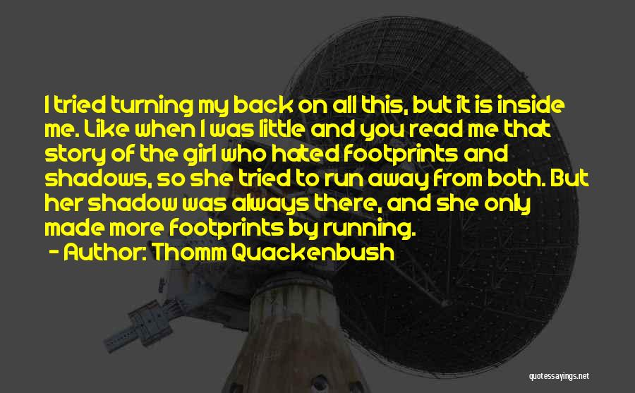 Thomm Quackenbush Quotes: I Tried Turning My Back On All This, But It Is Inside Me. Like When I Was Little And You