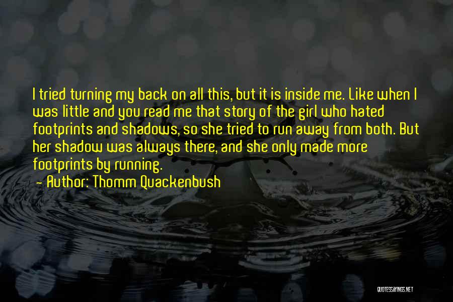 Thomm Quackenbush Quotes: I Tried Turning My Back On All This, But It Is Inside Me. Like When I Was Little And You