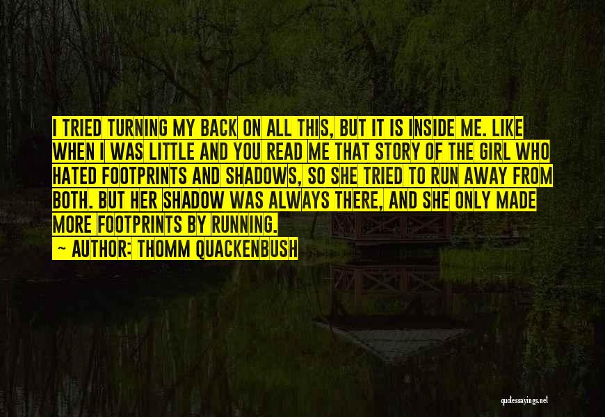 Thomm Quackenbush Quotes: I Tried Turning My Back On All This, But It Is Inside Me. Like When I Was Little And You