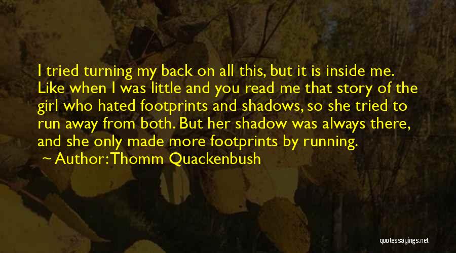 Thomm Quackenbush Quotes: I Tried Turning My Back On All This, But It Is Inside Me. Like When I Was Little And You