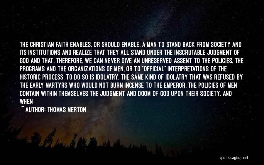 Thomas Merton Quotes: The Christian Faith Enables, Or Should Enable, A Man To Stand Back From Society And Its Institutions And Realize That