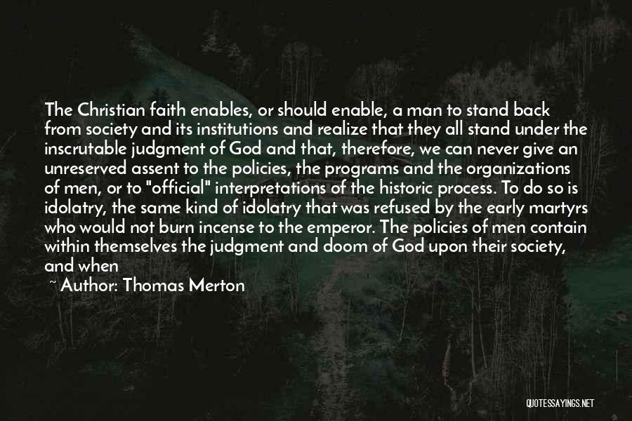 Thomas Merton Quotes: The Christian Faith Enables, Or Should Enable, A Man To Stand Back From Society And Its Institutions And Realize That