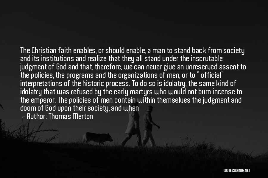 Thomas Merton Quotes: The Christian Faith Enables, Or Should Enable, A Man To Stand Back From Society And Its Institutions And Realize That