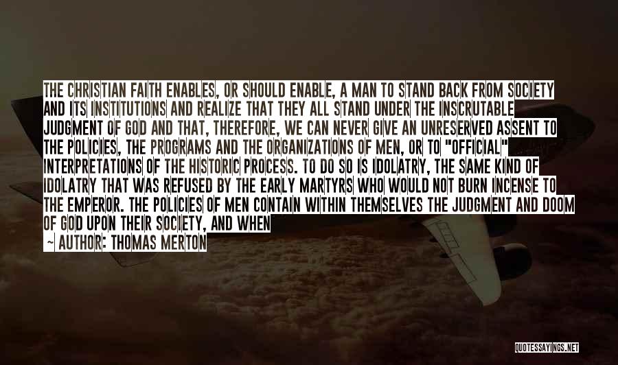 Thomas Merton Quotes: The Christian Faith Enables, Or Should Enable, A Man To Stand Back From Society And Its Institutions And Realize That