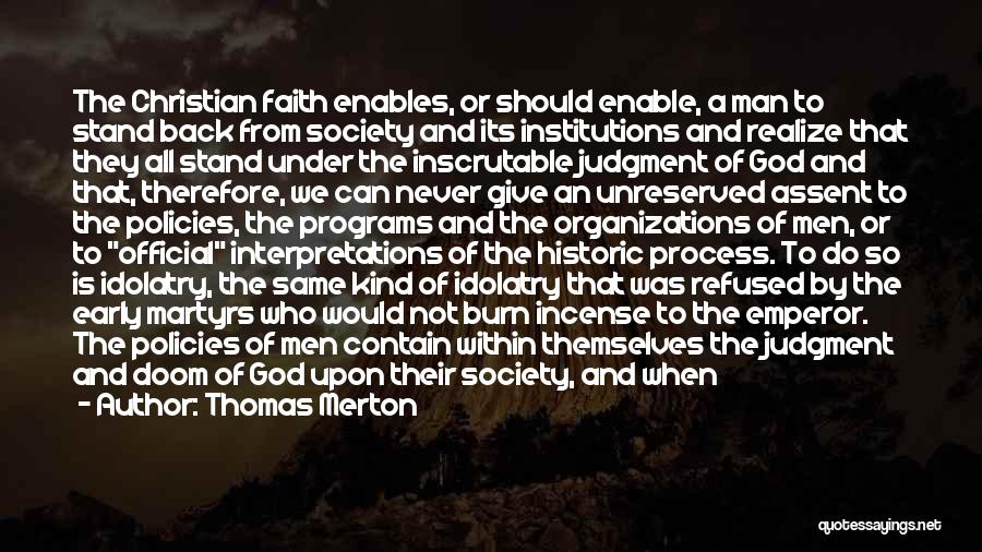 Thomas Merton Quotes: The Christian Faith Enables, Or Should Enable, A Man To Stand Back From Society And Its Institutions And Realize That