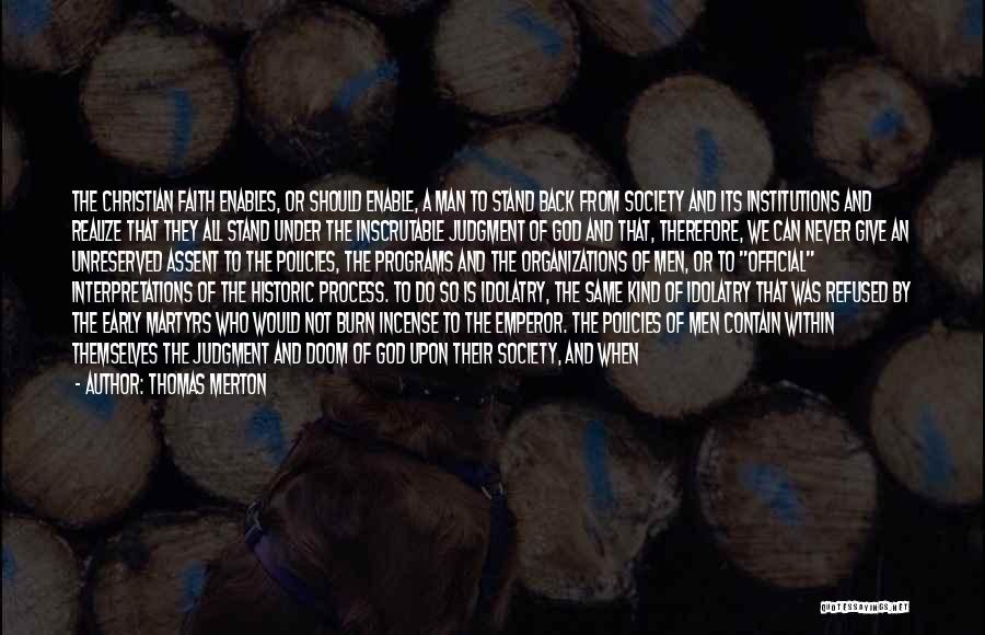 Thomas Merton Quotes: The Christian Faith Enables, Or Should Enable, A Man To Stand Back From Society And Its Institutions And Realize That