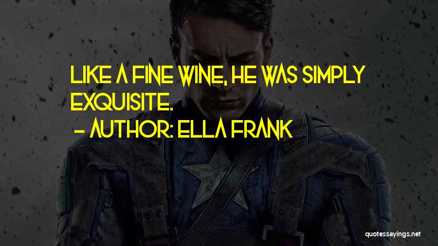 Ella Frank Quotes: Like A Fine Wine, He Was Simply Exquisite.