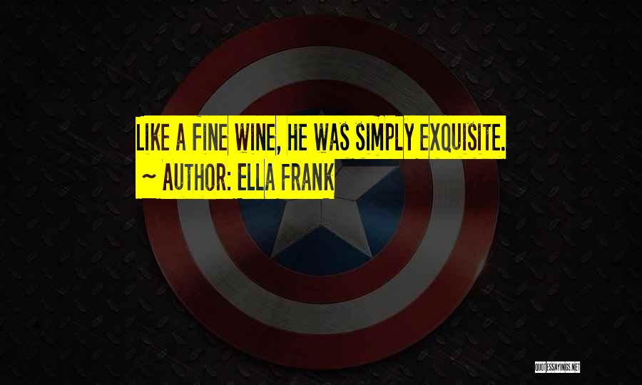 Ella Frank Quotes: Like A Fine Wine, He Was Simply Exquisite.
