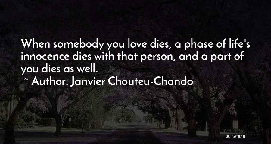 Janvier Chouteu-Chando Quotes: When Somebody You Love Dies, A Phase Of Life's Innocence Dies With That Person, And A Part Of You Dies