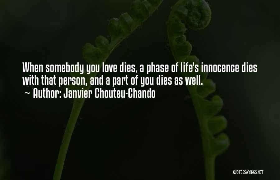 Janvier Chouteu-Chando Quotes: When Somebody You Love Dies, A Phase Of Life's Innocence Dies With That Person, And A Part Of You Dies