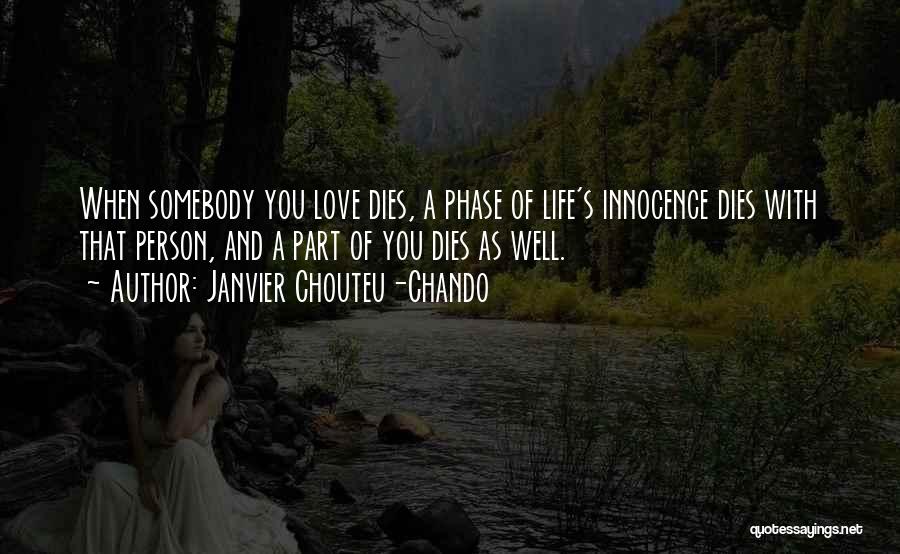 Janvier Chouteu-Chando Quotes: When Somebody You Love Dies, A Phase Of Life's Innocence Dies With That Person, And A Part Of You Dies