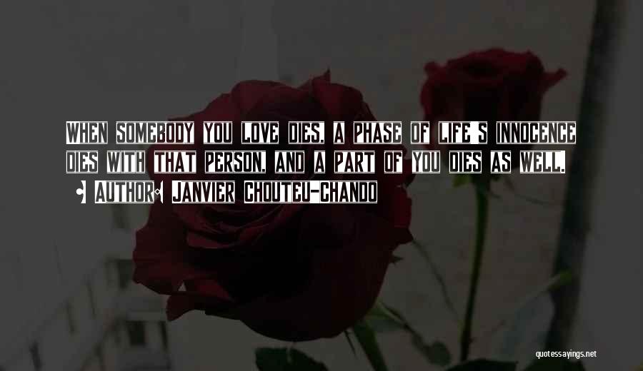 Janvier Chouteu-Chando Quotes: When Somebody You Love Dies, A Phase Of Life's Innocence Dies With That Person, And A Part Of You Dies