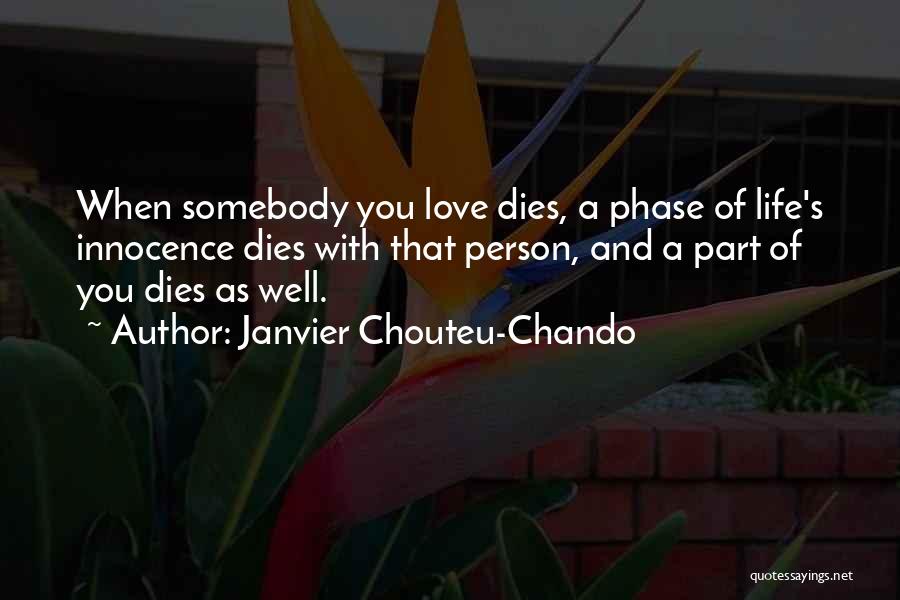 Janvier Chouteu-Chando Quotes: When Somebody You Love Dies, A Phase Of Life's Innocence Dies With That Person, And A Part Of You Dies