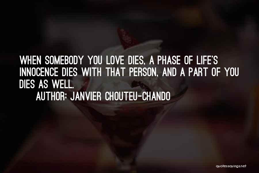 Janvier Chouteu-Chando Quotes: When Somebody You Love Dies, A Phase Of Life's Innocence Dies With That Person, And A Part Of You Dies